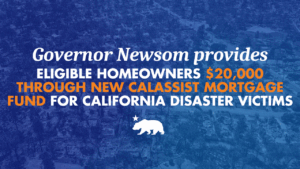 Governor Newsom provides eligible homeowners $20,000 through new CalAssist Mortgage Fund for California disaster victims